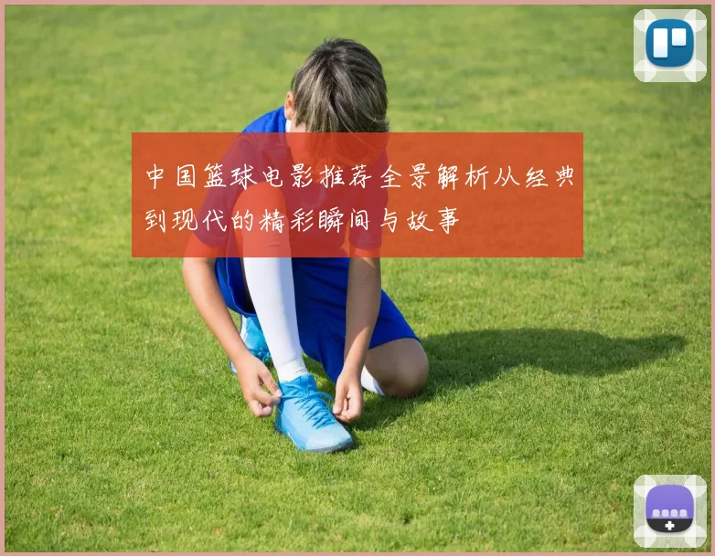 中国篮球电影推荐全景解析从经典到现代的精彩瞬间与故事