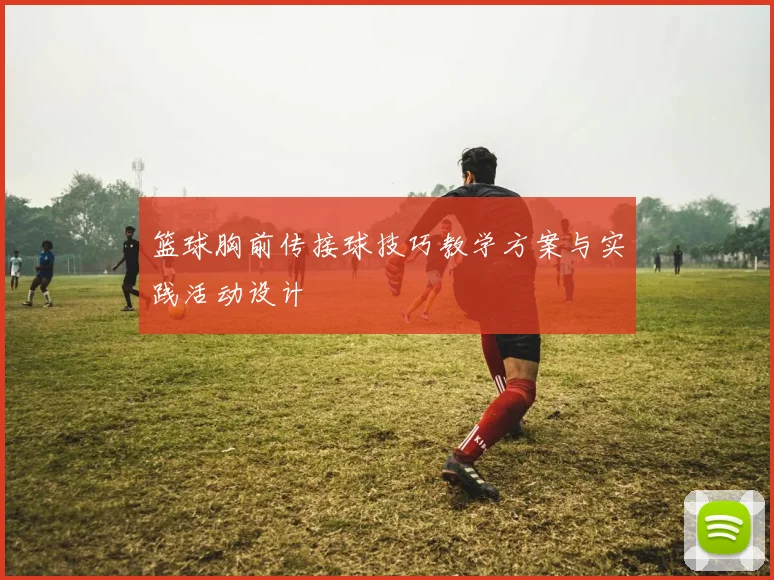 篮球胸前传接球技巧教学方案与实践活动设计
